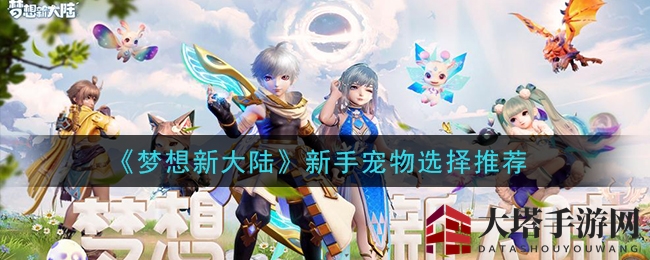 《梦想新大陆》新手攻略：揭秘五大热门宠物，助你畅游冒险之旅