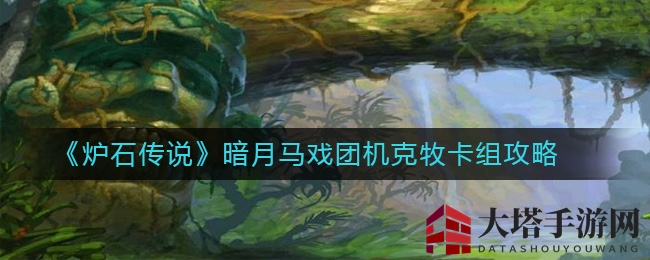 《炉石传说》暗月马戏团机克牧卡组攻略