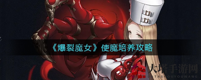 《爆裂魔女》使魔培养攻略：独门秘笈揭秘成长奥秘
