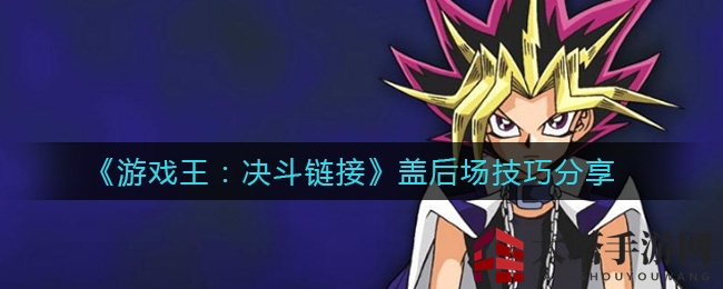 《游戏王：决斗链接》盖后场技巧分享