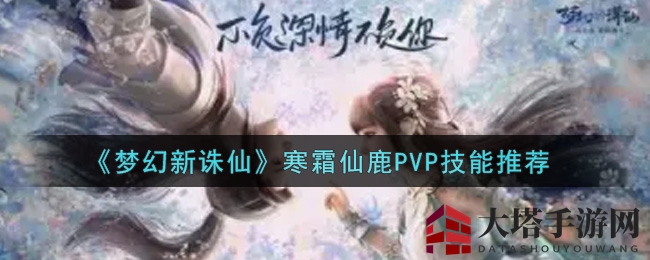 《梦幻新诛仙》神鹿PVP攻略：揭秘寒霜仙鹿高效率输出技巧