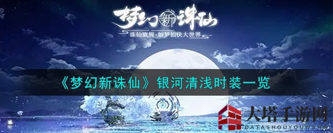 《梦幻新诛仙》手游银河清浅时装大揭秘，古典诗意与现代设计碰撞